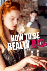 HOW TO BE REALLY BAD (2018)